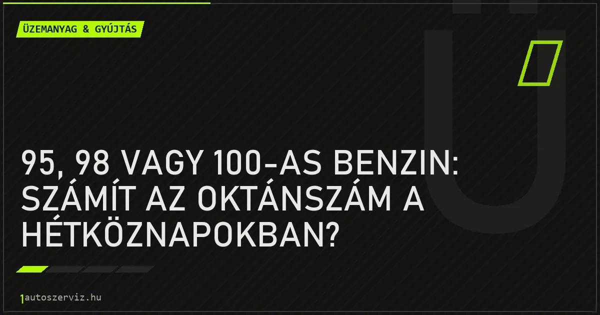 95, 98 vagy 100-as benzin: számít az oktánszám a hétköznapokban? - autószerviz Budapest