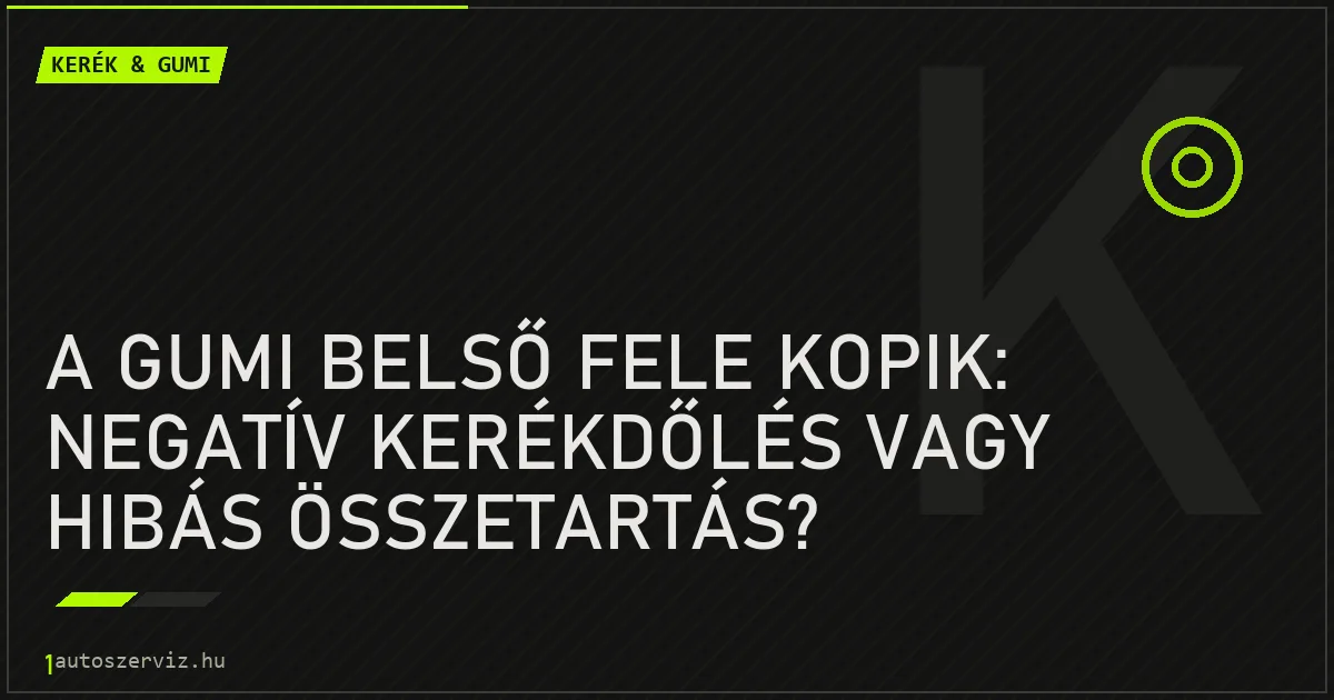 A gumi belső fele kopik: Negatív kerékdőlés vagy hibás összetartás? - autószerviz Budapest