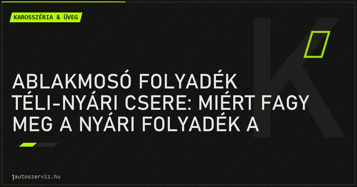 Ablakmosó folyadék téli-nyári csere: Miért fagy meg a nyári folyadék a csövekben? - autószerviz Budapest