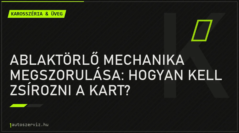 Ablaktörlő mechanika megszorulása: Hogyan kell zsírozni a kart? - Karosszéria & üveg