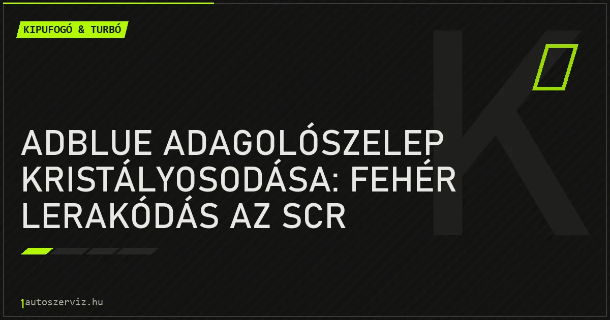 AdBlue adagolószelep kristályosodása: fehér lerakódás az SCR rendszerben - autószerviz Budapest