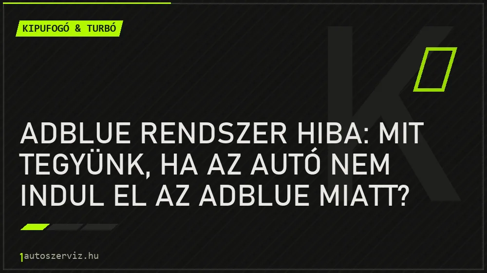 AdBlue rendszer hiba: Mit tegyünk, ha az autó nem indul el az AdBlue miatt? - Kipufogó & turbó