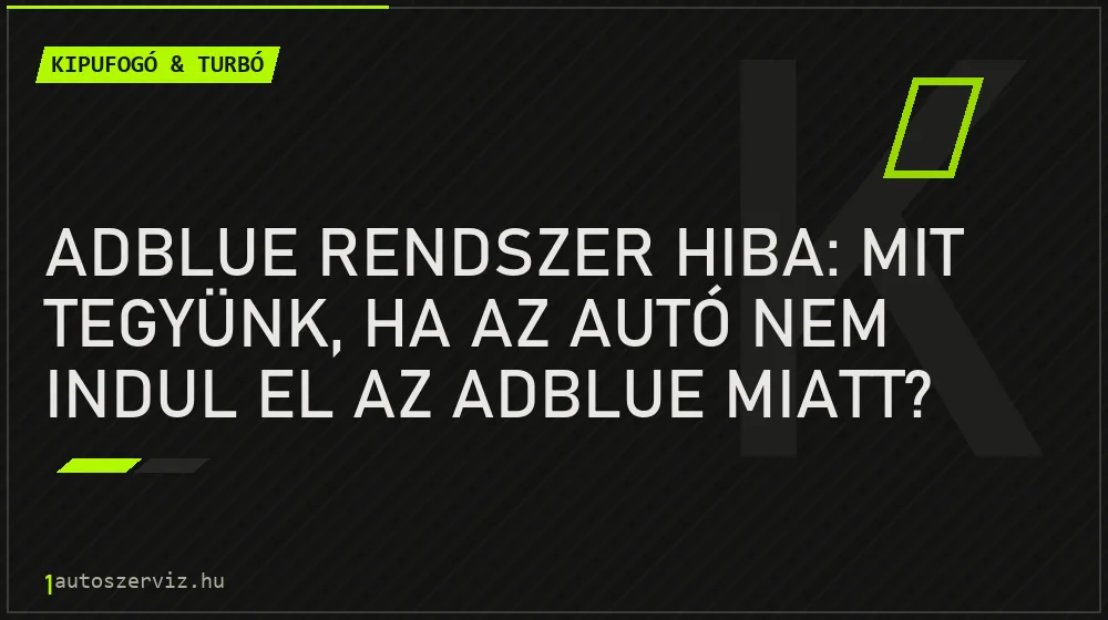 Kipufogó & turbó - AdBlue rendszer hiba: Mit tegyünk, ha az autó nem indul el az AdBlue miatt?