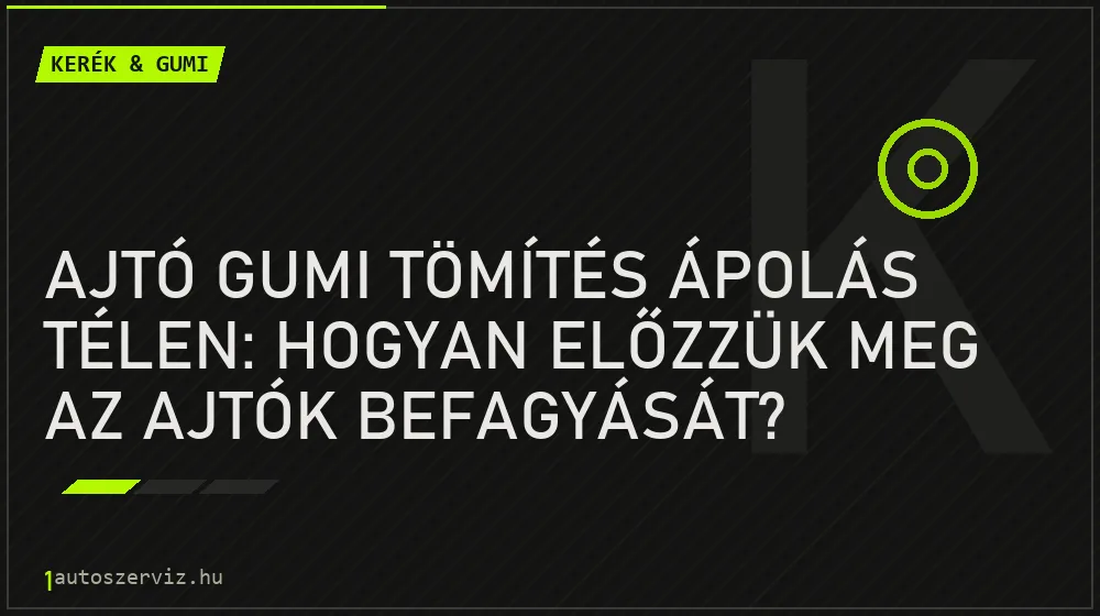 Kerék & gumi - Ajtó gumi tömítés ápolás télen: Hogyan előzzük meg az ajtók befagyását?