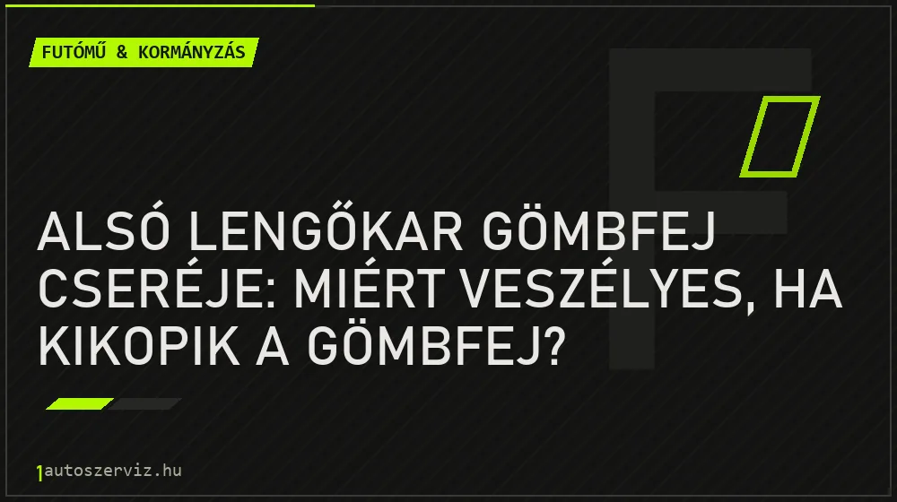 Futómű & kormányzás - Alsó lengőkar gömbfej cseréje: Miért veszélyes, ha kikopik a gömbfej?