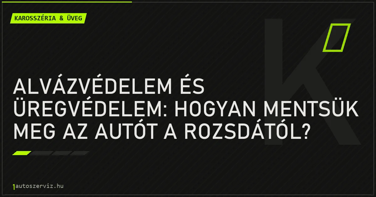 Alvázvédelem és üregvédelem: Hogyan mentsük meg az autót a rozsdától? - autószerviz Budapest