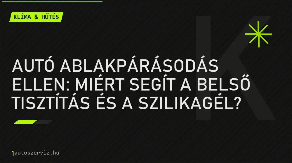 Autó ablakpárásodás ellen: Miért segít a belső tisztítás és a szilikagél? - Klíma & hűtés