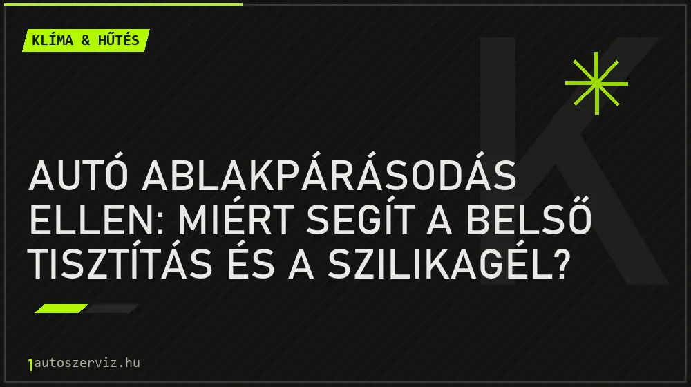 Klíma & hűtés - Autó ablakpárásodás ellen: Miért segít a belső tisztítás és a szilikagél?