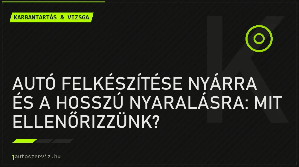 Autó felkészítése nyárra és a hosszú nyaralásra: Mit ellenőrizzünk?