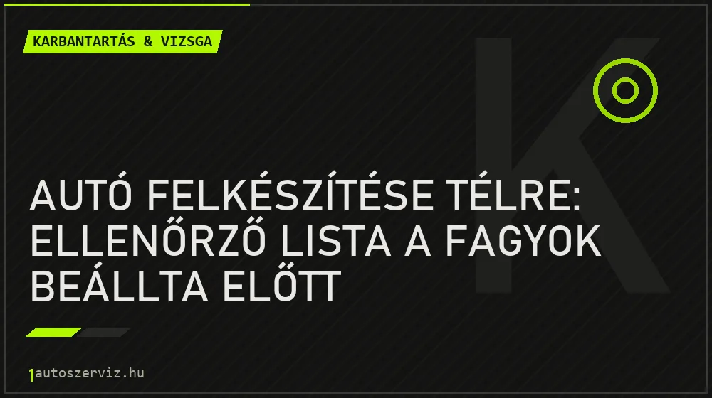 Karbantartás & vizsga - Autó felkészítése télre: Ellenőrző lista a fagyok beállta előtt