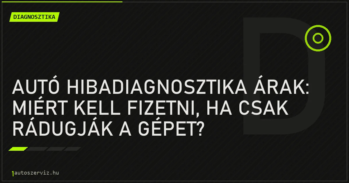 Autó hibadiagnosztika árak: Miért kell fizetni, ha csak rádugják a gépet? - autószerviz Budapest