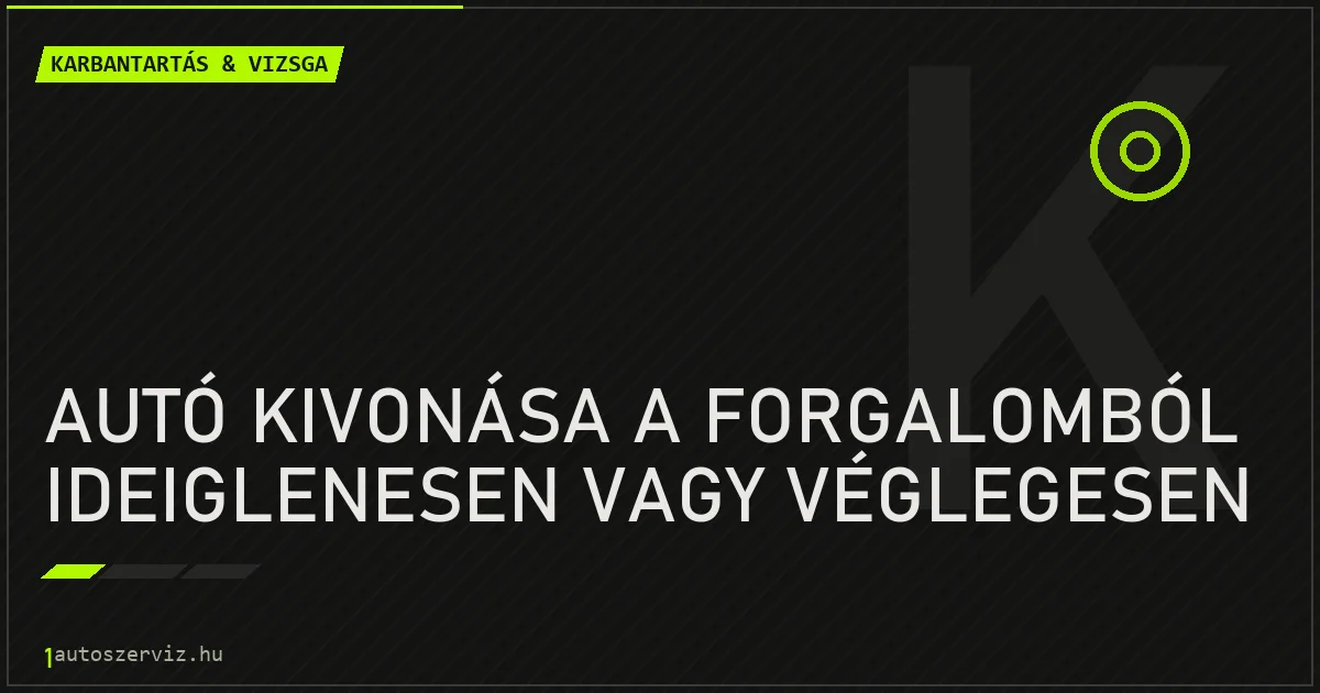 Autó kivonása a forgalomból ideiglenesen vagy véglegesen - autószerviz Budapest
