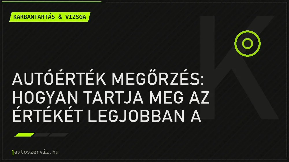 Karbantartás & vizsga - Autóérték megőrzés: Hogyan tartja meg az értékét legjobban a kocsink?