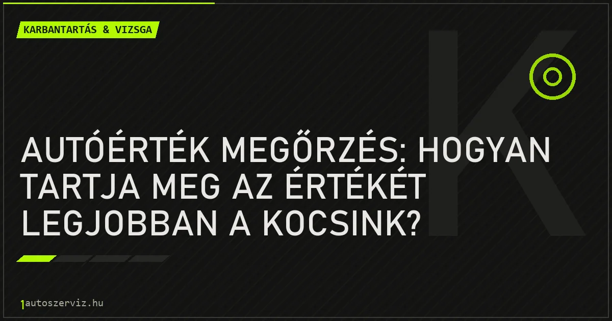 Autóérték megőrzés: Hogyan tartja meg az értékét legjobban a kocsink? - autószerviz Budapest