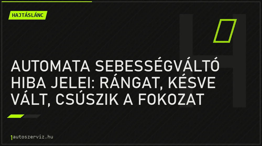 Hajtáslánc - Automata sebességváltó hiba jelei: Rángat, késve vált, csúszik a fokozat