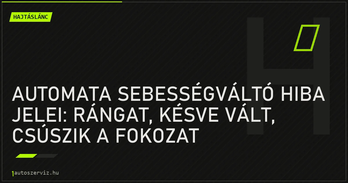 Automata sebességváltó hiba jelei: Rángat, késve vált, csúszik a fokozat - autószerviz Budapest