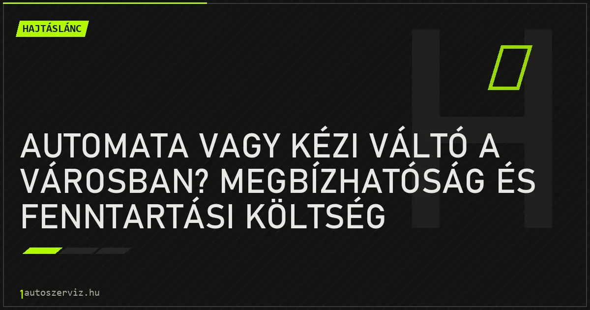 Automata vagy kézi váltó a városban? Megbízhatóság és fenntartási költség - autószerviz Budapest