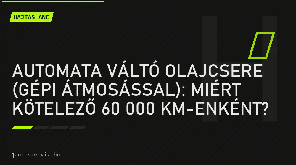 Automata váltó olajcsere (gépi átmosással): Miért kötelező 60 000 km-enként? - Hajtáslánc