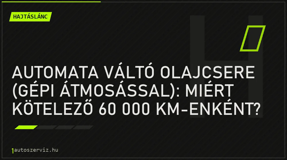 Automata váltó olajcsere (gépi átmosással): Miért kötelező 60 000 km-enként? - Hajtáslánc, 1autoszerviz Óbuda