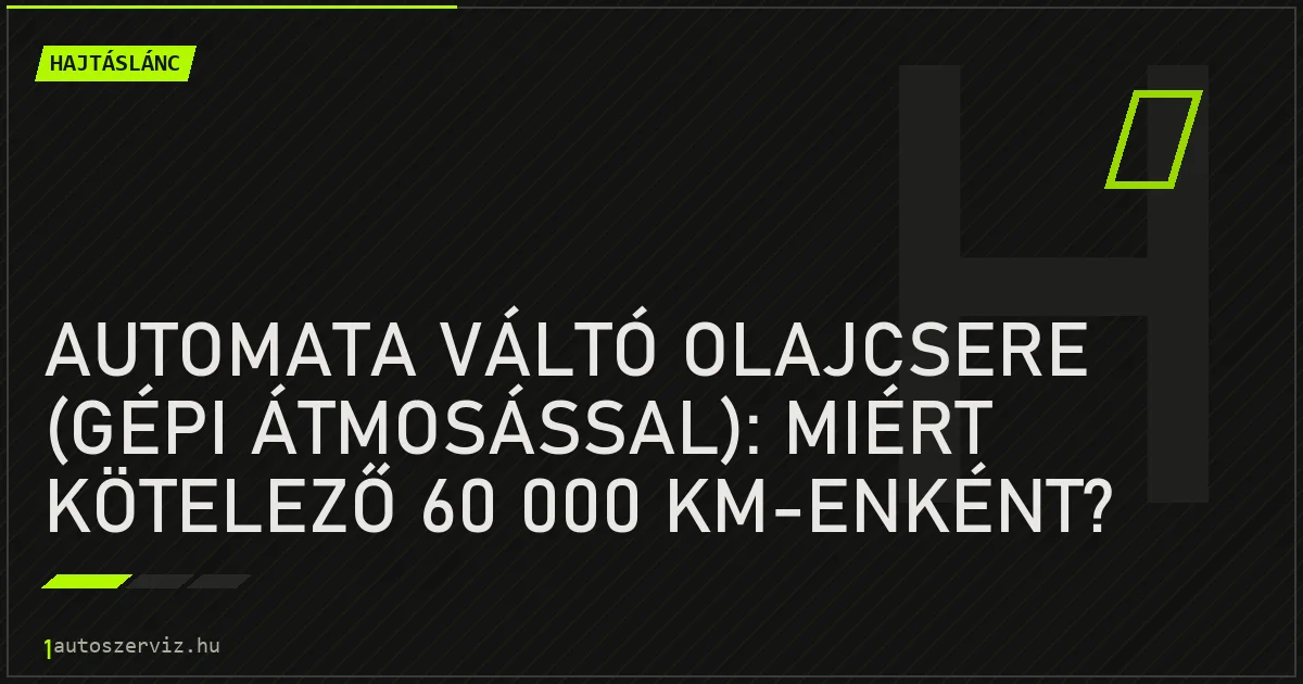Automata váltó olajcsere (gépi átmosással): Miért kötelező 60 000 km-enként? - autószerviz Budapest