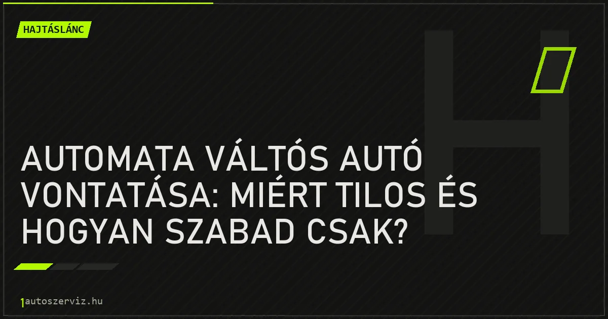 Automata váltós autó vontatása: Miért tilos és hogyan szabad csak? - autószerviz Budapest
