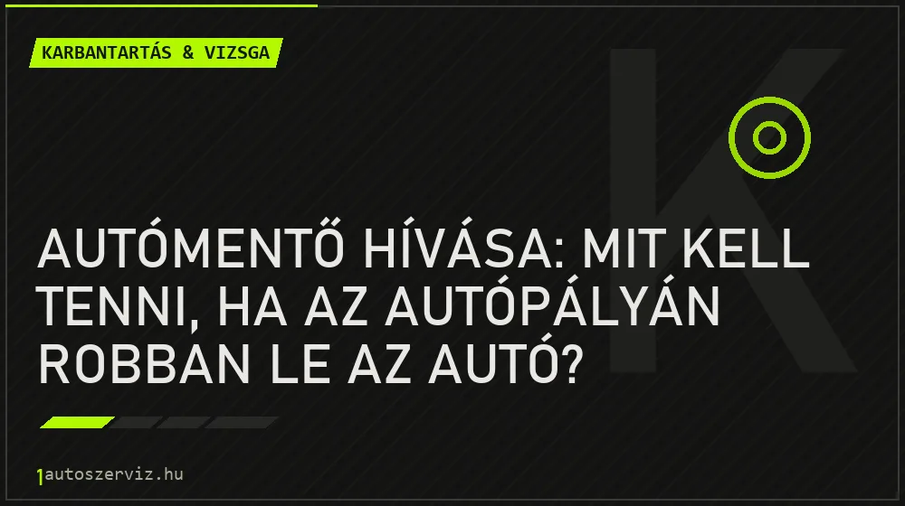 Autómentő hívása: Mit kell tenni, ha az autópályán robban le az autó? - Karbantartás & vizsga