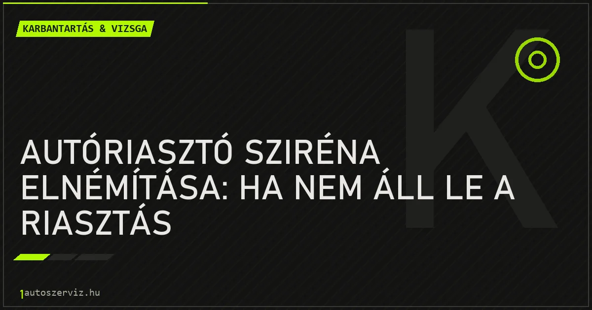 Autóriasztó sziréna elnémítása: Ha nem áll le a riasztás - autószerviz Budapest