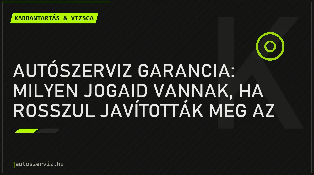 Karbantartás & vizsga - Autószerviz garancia: Milyen jogaid vannak, ha rosszul javították meg az autót?