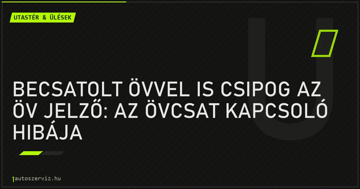 Becsatolt övvel is csipog az öv jelző: az övcsat kapcsoló hibája - autószerviz Budapest