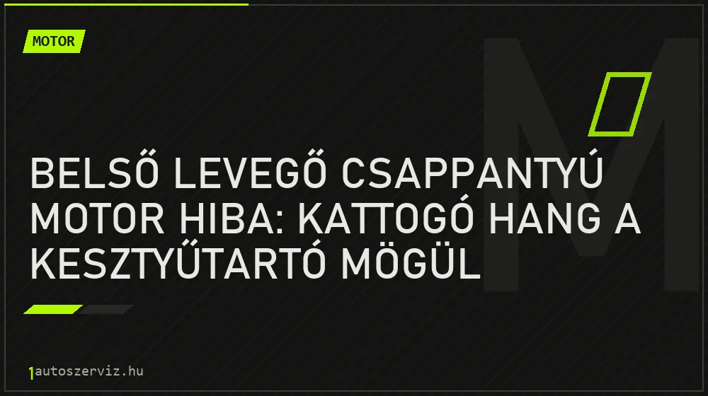 Motor - Belső levegő csappantyú motor hiba: Kattogó hang a kesztyűtartó mögül