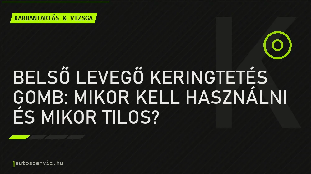 Belső levegő keringtetés gomb: Mikor kell használni és mikor tilos?