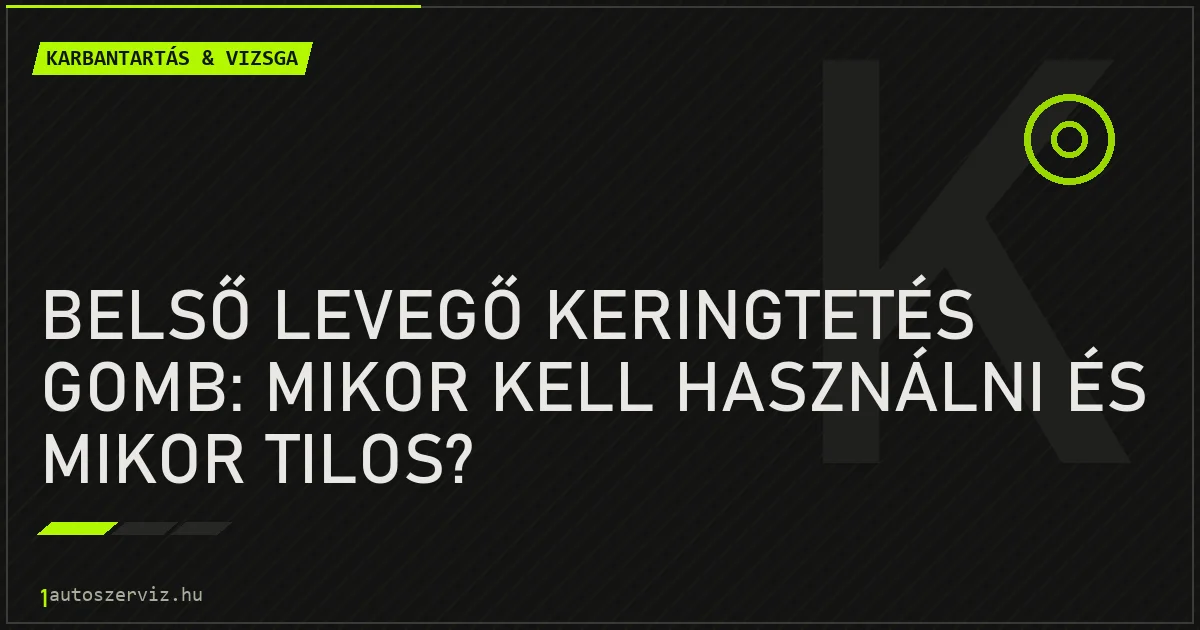 Belső levegő keringtetés gomb: Mikor kell használni és mikor tilos? - autószerviz Budapest