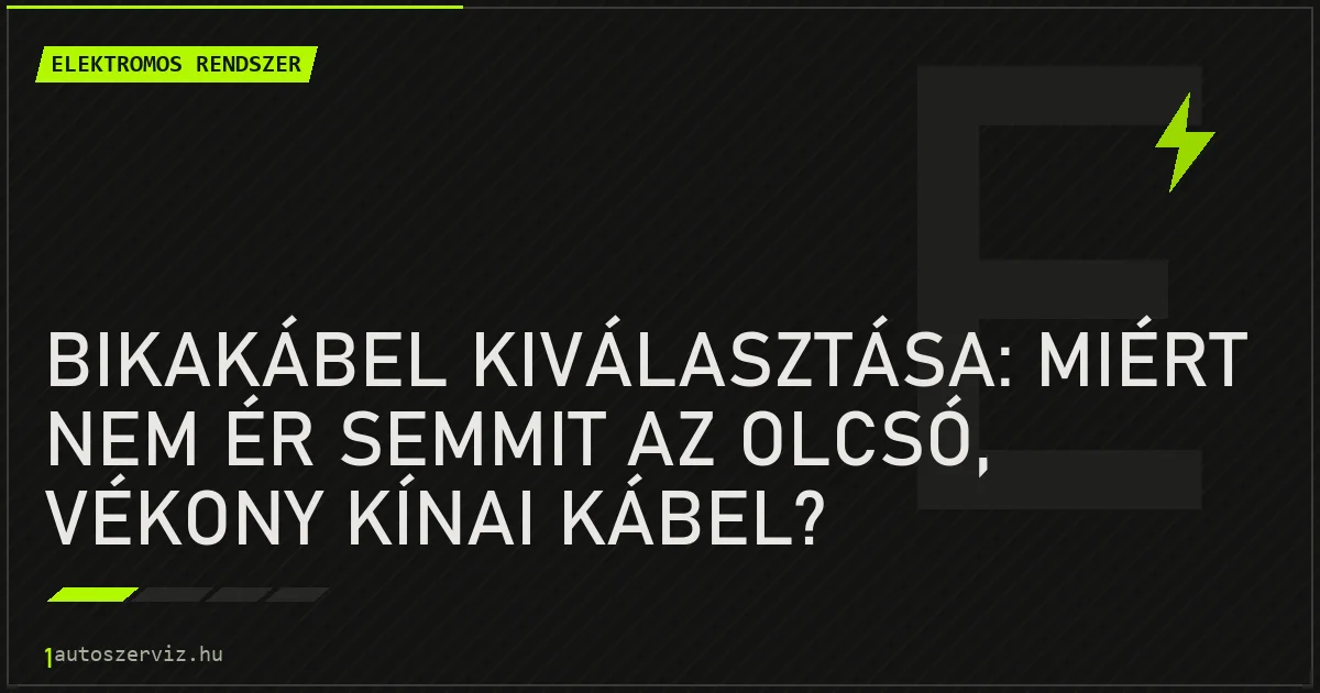 Bikakábel kiválasztása: Miért nem ér semmit az olcsó, vékony kínai kábel? - autószerviz Budapest