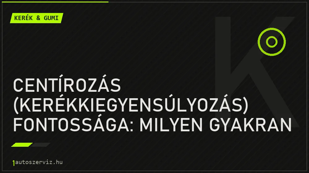 Centírozás (kerékkiegyensúlyozás) fontossága: Milyen gyakran kell elvégezni?