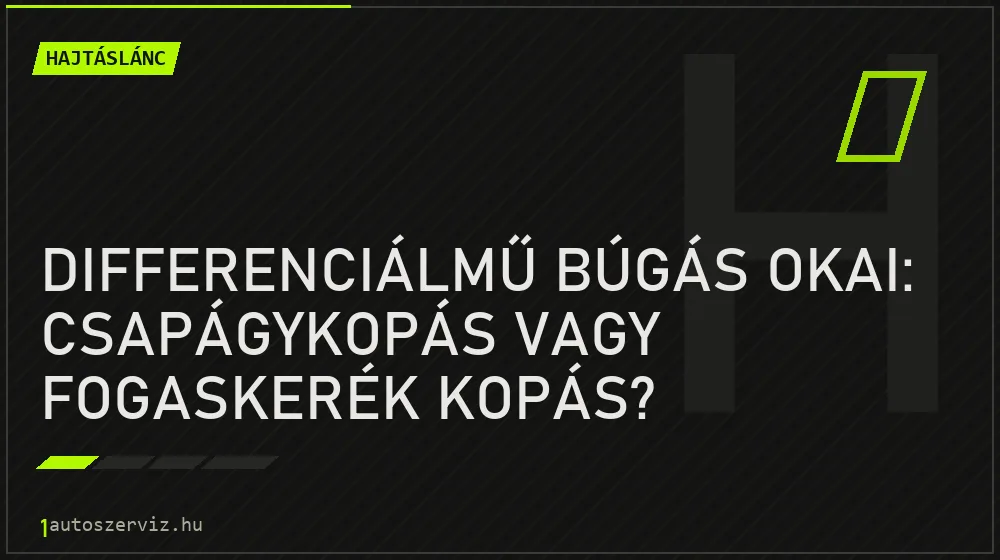 Hajtáslánc - Differenciálmű búgás okai: Csapágykopás vagy fogaskerék kopás?