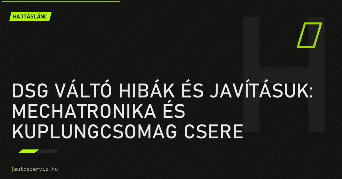 DSG váltó hibák és javításuk: Mechatronika és kuplungcsomag csere - autószerviz Budapest