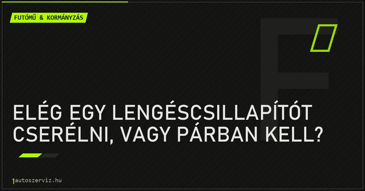 Elég egy lengéscsillapítót cserélni, vagy párban kell? - autószerviz Budapest