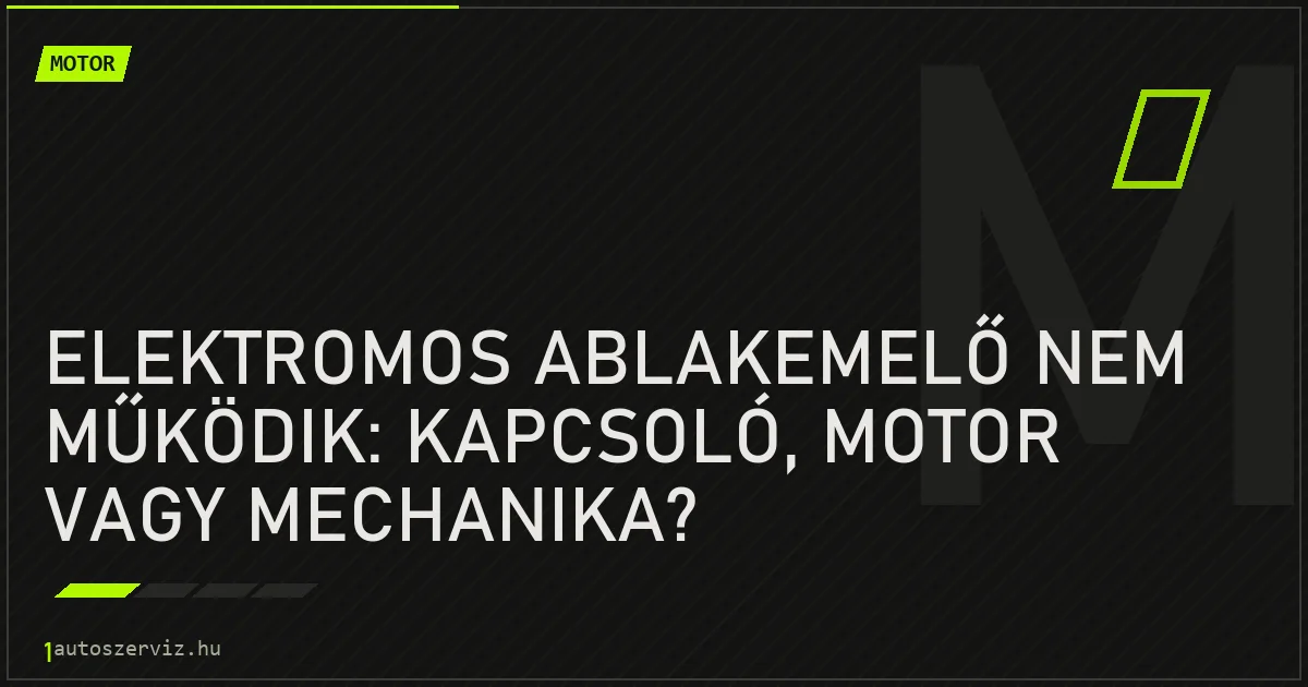 Elektromos ablakemelő nem működik: Kapcsoló, motor vagy mechanika? - autószerviz Budapest