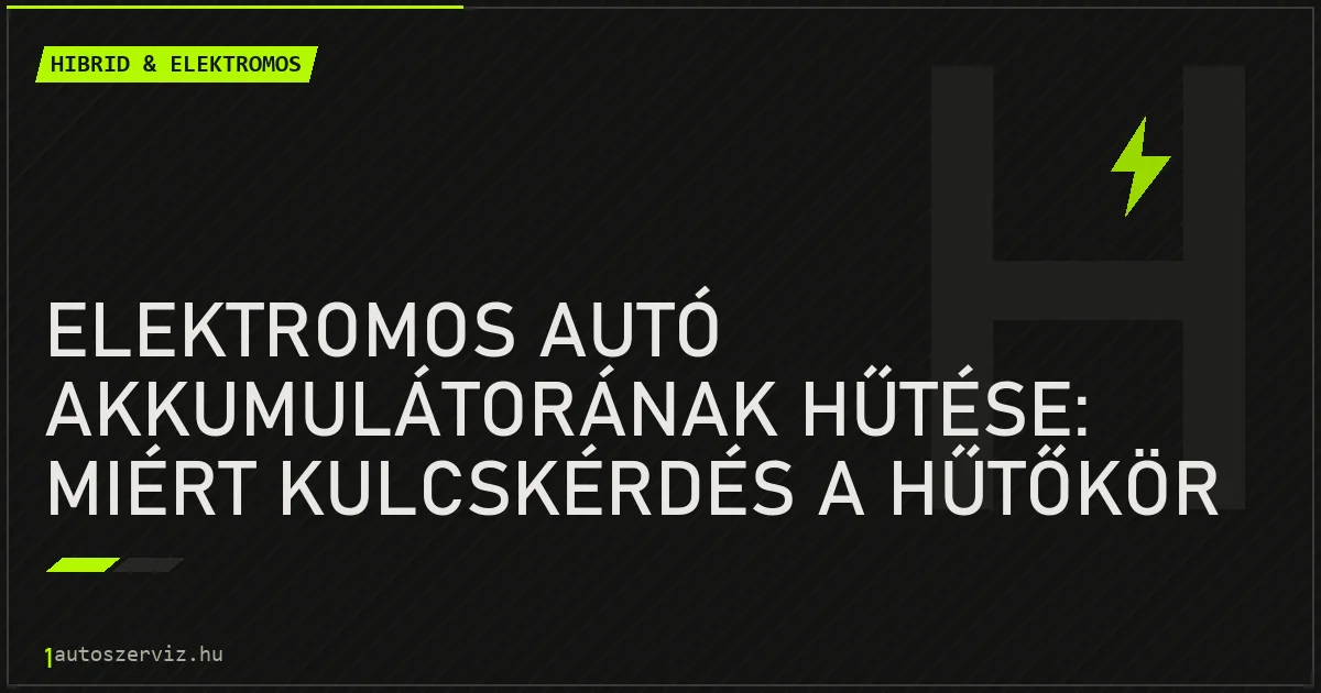 Elektromos autó akkumulátorának hűtése: miért kulcskérdés a hűtőkör és a folyadék cseréje? - autószerviz Budapest