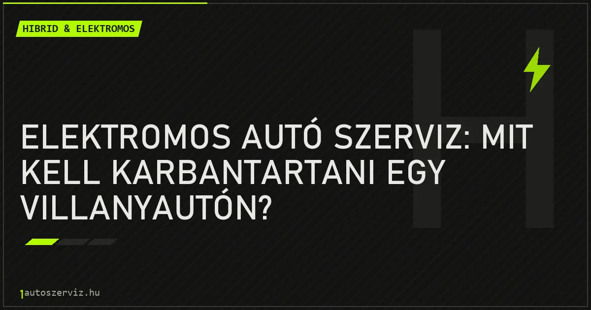 Elektromos autó szerviz: Mit kell karbantartani egy villanyautón? - autószerviz Budapest