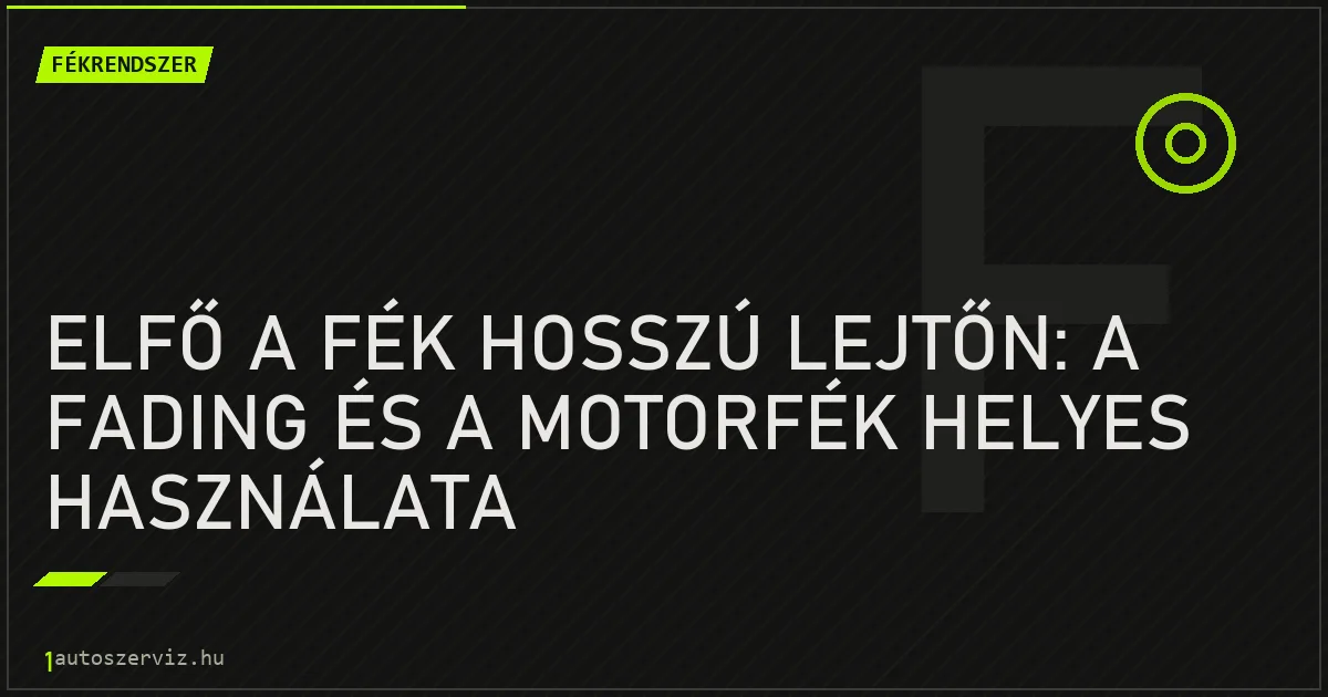 Elfő a fék hosszú lejtőn: a fading és a motorfék helyes használata - autószerviz Budapest