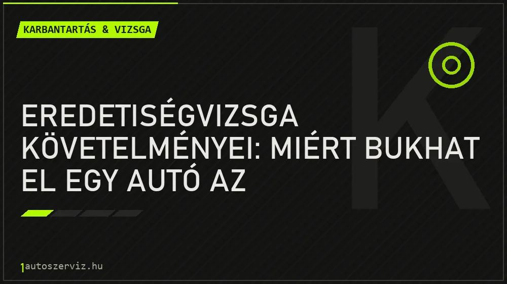 Eredetiségvizsga követelményei: Miért bukhat el egy autó az eredetvizsgán?