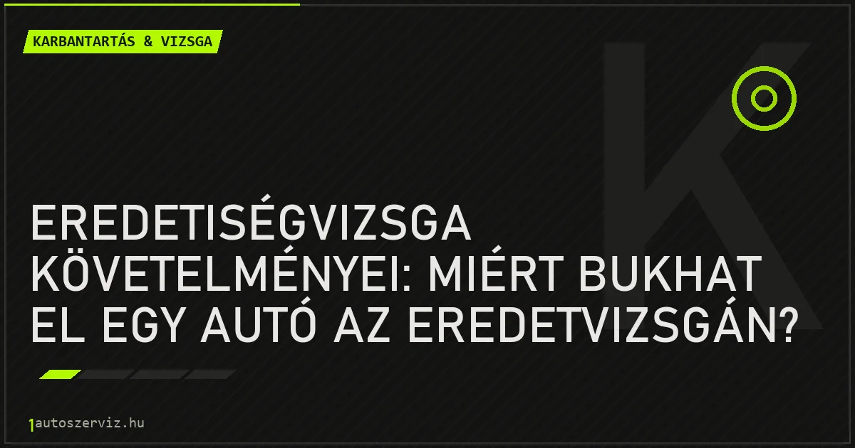 Eredetiségvizsga követelményei: Miért bukhat el egy autó az eredetvizsgán? - autószerviz Budapest