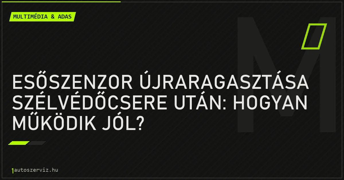 Esőszenzor újraragasztása szélvédőcsere után: Hogyan működik jól? - autószerviz Budapest