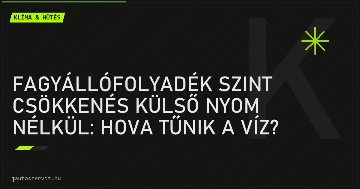 Fagyállófolyadék szint csökkenés külső nyom nélkül: Hova tűnik a víz? - autószerviz Budapest