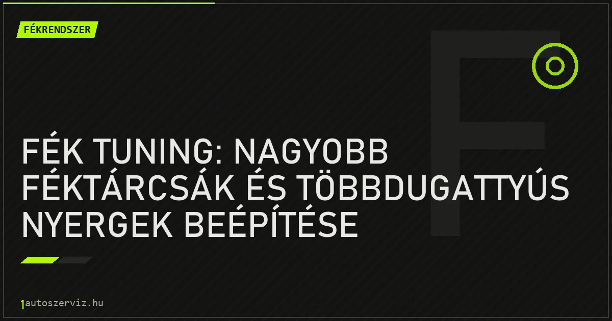 Fék tuning: Nagyobb féktárcsák és többdugattyús nyergek beépítése - autószerviz Budapest
