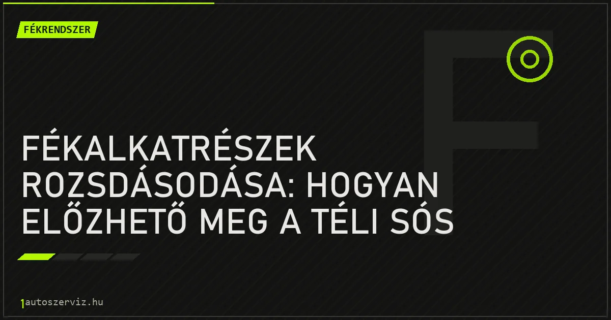 Fékalkatrészek rozsdásodása: Hogyan előzhető meg a téli sós utakon? - autószerviz Budapest