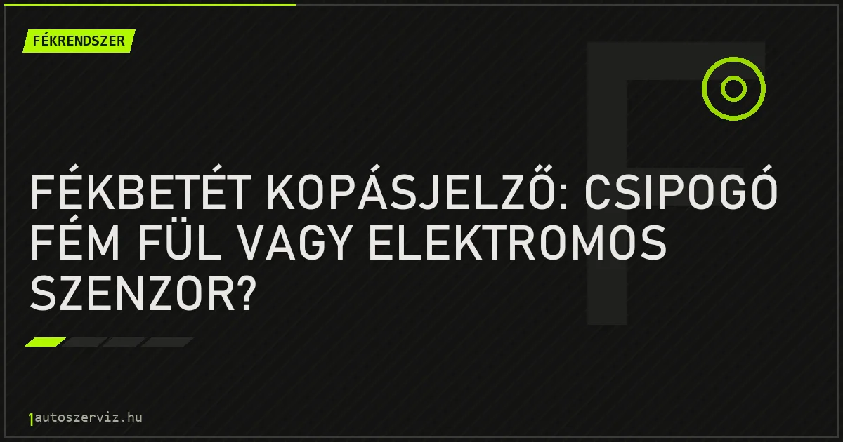 Fékbetét kopásjelző: csipogó fém fül vagy elektromos szenzor? - autószerviz Budapest