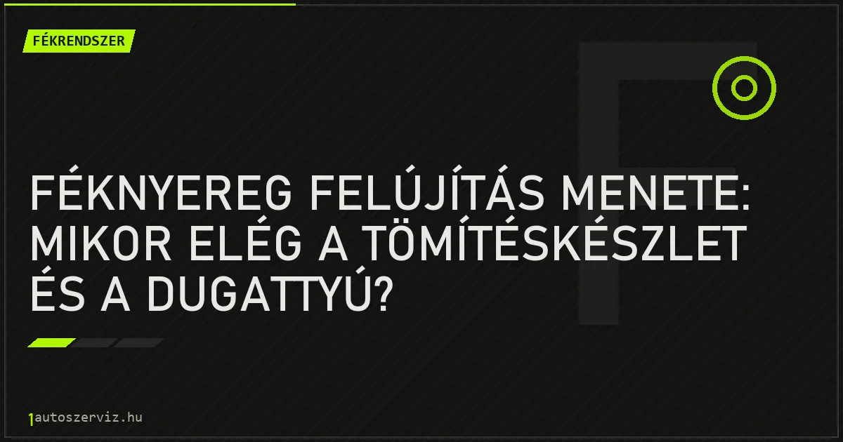 Féknyereg felújítás menete: Mikor elég a tömítéskészlet és a dugattyú? - autószerviz Budapest