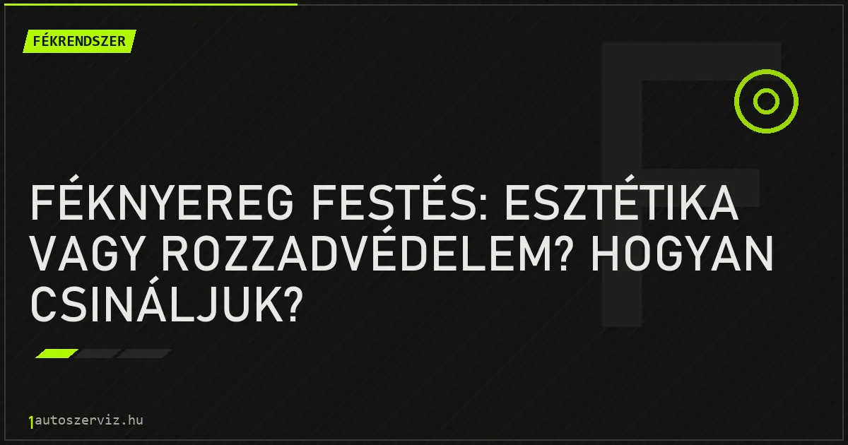 Féknyereg festés: Esztétika vagy rozzadvédelem? Hogyan csináljuk? - autószerviz Budapest